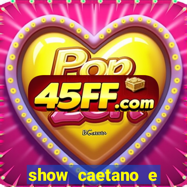 show caetano e maria betania bh